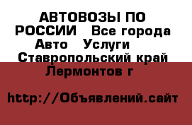 АВТОВОЗЫ ПО РОССИИ - Все города Авто » Услуги   . Ставропольский край,Лермонтов г.